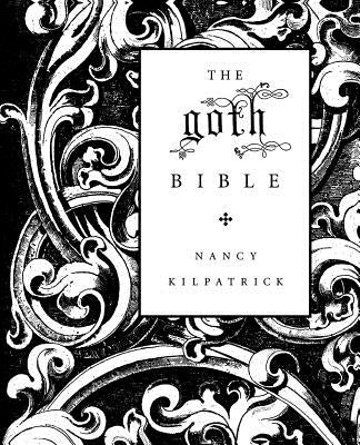 The Goth Bible: A Compendium for the Darkly Inclined by Kilpatrick, Nancy