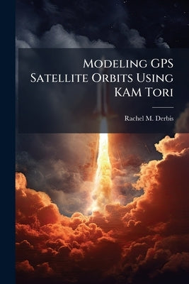 Modeling GPS Satellite Orbits Using KAM Tori by Derbis, Rachel M.
