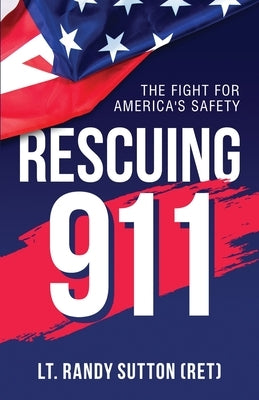 Rescuing 9-1-1: The Fight for America's Safety by Sutton, Randy
