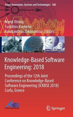 Knowledge-Based Software Engineering: 2018: Proceedings of the 12th Joint Conference on Knowledge-Based Software Engineering (Jckbse 2018) Corfu, Gree by Virvou, Maria