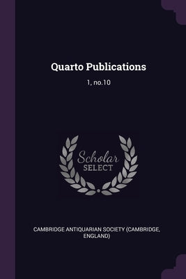 Quarto Publications: 1, no.10 by Cambridge Antiquarian Society (Cambridge