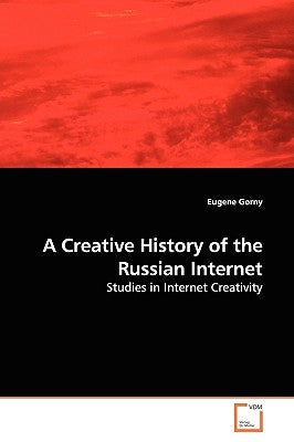 A Creative History of the Russian Internet by Gorny, Eugene