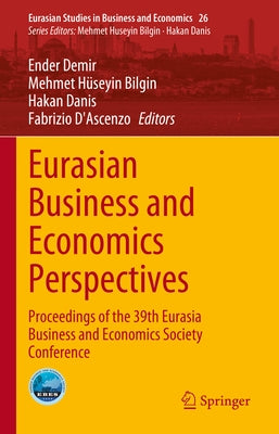 Eurasian Business and Economics Perspectives: Proceedings of the 39th Eurasia Business and Economics Society Conference by Demir, Ender