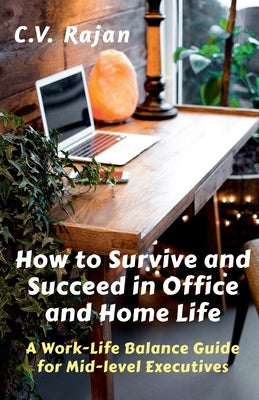 How to Survive and Succeed in Office and Home Life by C V Rajan