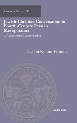 Jewish-Christian Conversation in Fourth-Century Persian Mesopotamia by Koltun-Fromm, Naomi