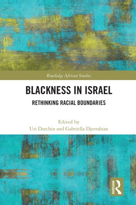 Blackness in Israel: Rethinking Racial Boundaries by Dorchin, Uri