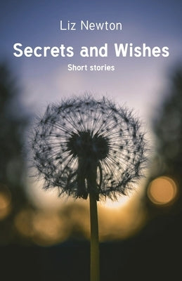 Secrets and Wishes: Short stories by Newton, Liz