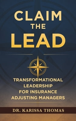 Claim the Lead: Transformational Leadership for Insurance Adjusting Managers by Thomas, Karissa