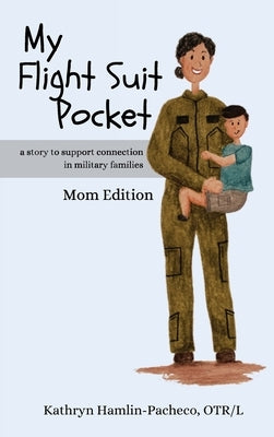 My Flight Suit Pocket, Mom Edition: A Story to Support Connection in Military Families by Hamlin-Pacheco, Kathryn