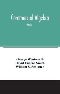Commercial algebra: Book I by Wentworth, George