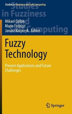 Fuzzy Technology: Present Applications and Future Challenges by Collan, Mikael