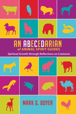 An Abecedarian of Animal Spirit Guides by Boyer, Mark G.
