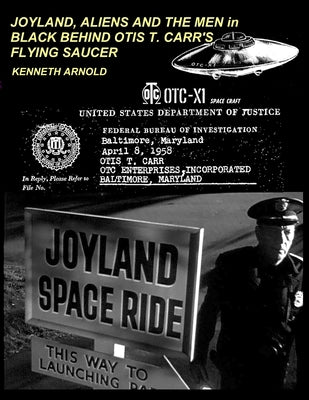 JOYLAND, ALIENS AND THE MEN in BLACK BEHIND OTIS T. CARR'S FLYING SAUCER by Arnold, Kenneth