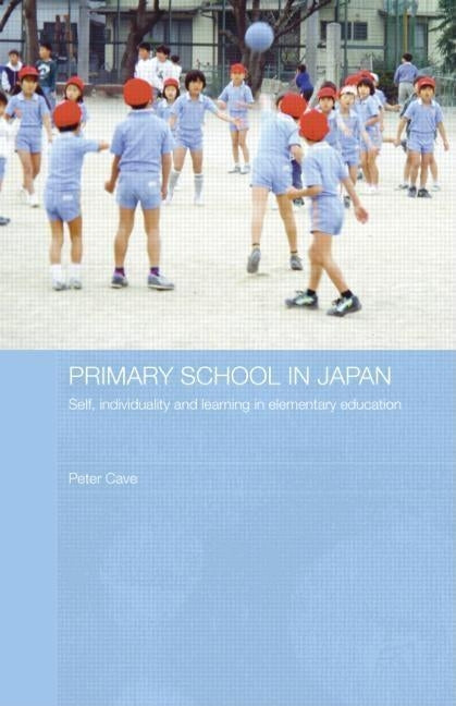 Primary School in Japan: Self, Individuality and Learning in Elementary Education by Cave, Peter