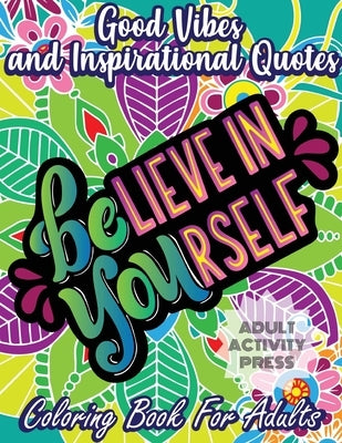 Good Vibes Coloring Book for Adults: 35 Motivational Coloring Designs to Help You Overcome Stress and Reach Your Goals in Life by Press, Adult Activity
