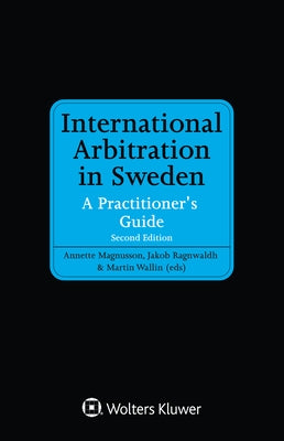 International Arbitration in Sweden: A Practitioner's Guide by Magnusson, Annette