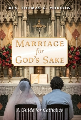 Marriage for God's Sake: A Guide for Catholics by Morrow, Thomas G.