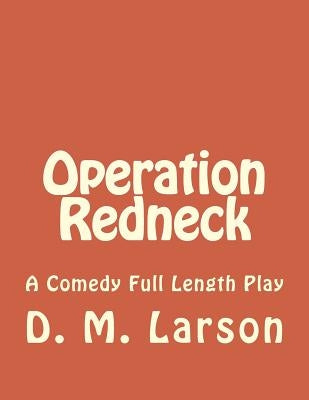 Operation Redneck: A Comedy Full Length Play by Larson, D. M.