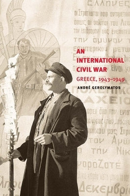 An International Civil War: Greece, 1943-1949 by Gerolymatos, André