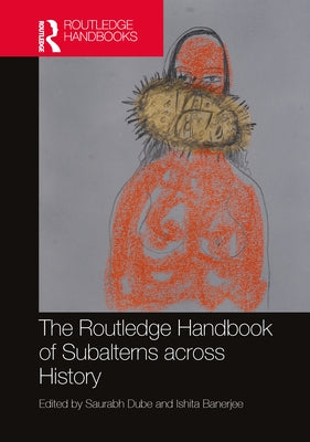 The Routledge Handbook of Subalterns across History by Dube, Saurabh