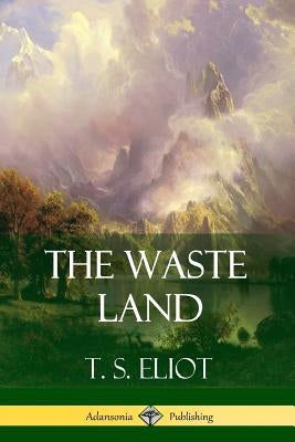 The Waste Land by Eliot, T. S.