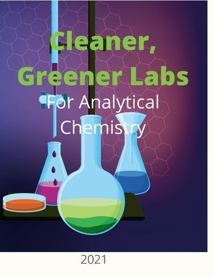 Cleaner, Greener Labs for Analytical Chemistry 2021 by Haustein, Cathy