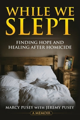 While We Slept: Finding Hope and Healing After Homicide by Pusey, Marcy