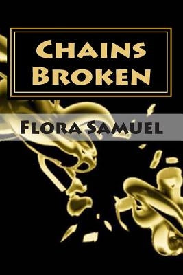 Chains Broken: Matters of the Heart by Samuel, Flora