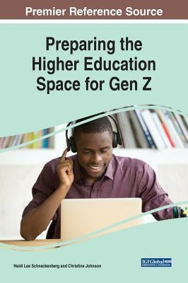 Preparing the Higher Education Space for Gen Z by Schnackenberg, Heidi Lee