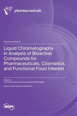 Liquid Chromatography in Analysis of Bioactive Compounds for Pharmaceuticals, Cosmetics, and Functional Food Interest by Oszmianski, Jan