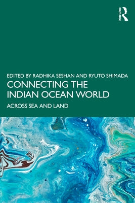 Connecting the Indian Ocean World: Across Sea and Land by Seshan, Radhika