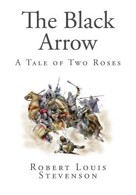 The Black Arrow: A Tale of Two Roses by Stevenson, Robert Louis