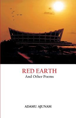 Red Earth and Other Poems by Ajunam, Adamu