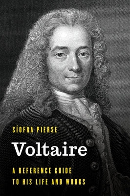 Voltaire: A Reference Guide to His Life and Works by Pierse, S?ofra