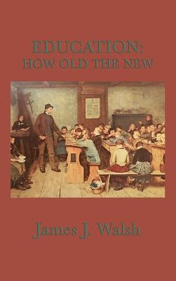 Education: How Old the New by Walsh, James J.