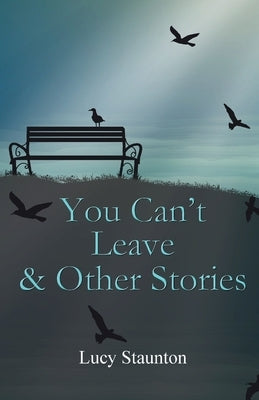 You Can't Leave & Other Stories by Staunton, Lucy