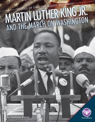 Martin Luther King Jr. and the March on Washington by Watson, Stephanie