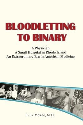 Bloodletting to Binary by McKee M. D., E. B.