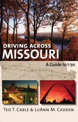 Driving Across Missouri: A Guide to I-70 by Cable, Ted T.