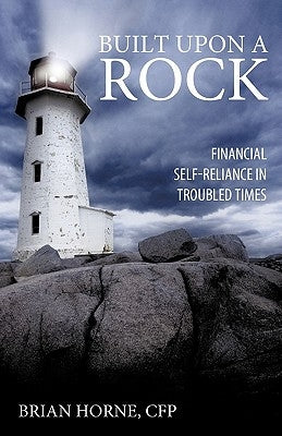 Built Upon a Rock: Financial Self-Reliance in Troubled Times by Horne Cfp, Brian