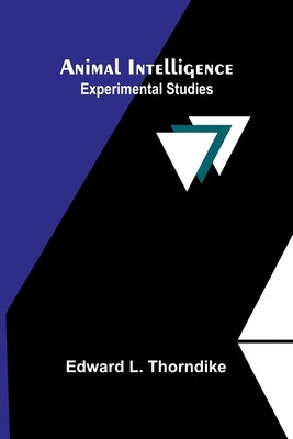 Animal intelligence: Experimental studies by L. Thorndike, Edward