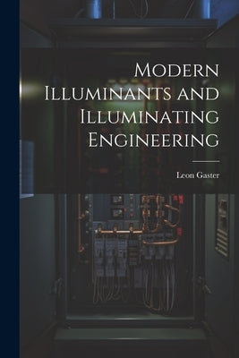 Modern Illuminants and Illuminating Engineering by Gaster, Leon