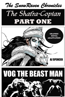 The SnowRaven Chronicles The Shafra-Copian Graphic Novel Adaptation Part One-Vog The Beast Man by Spencer, Aj