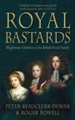 Royal Bastards: Illegitimate Children of the British Royal Family by Powell, Roger