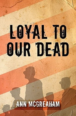 Loyal to Our Dead: A Former Army Officer Confronts her Memories of Iraq by McGreaham, Ann