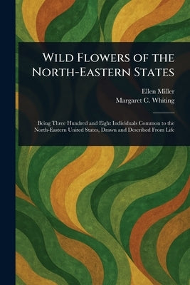 Wild Flowers of the North-Eastern States by Miller, Ellen