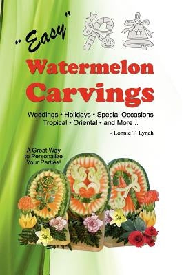 Easy Watermelon Carvings by Lynch, Lonnie T.