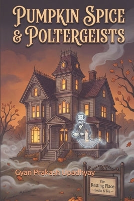 Pumpkin Spice & Poltergeists: A Cozy Ghost Mystery (The Hollow's End Mysteries Book 1) by Upadhyay, Gyan Prakash