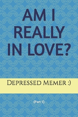 Am I Really in Love? by Memer )., Depressed