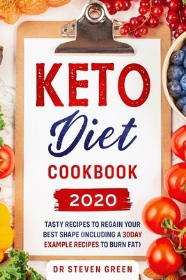 Keto diet cookbook 2020: Tasty recipes to regain your best shape (including a 30day example recipes to burn fat) by Green, Steven